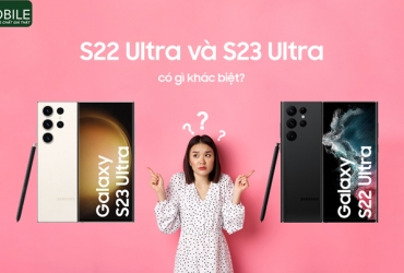 So sánh S22 Ultra và S23 Ultra có gì khác biệt?