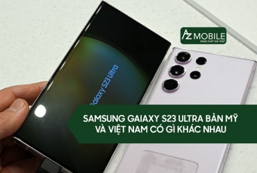 Samsung Galaxy S23 Ultra bản Mỹ và VN có gì khác nhau?