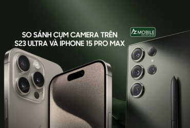 So sánh cụm camera trên S23 Ultra và iphone 15 Pro max. Đâu là chiếc điện thoại có cụm camera đỉnh cao.