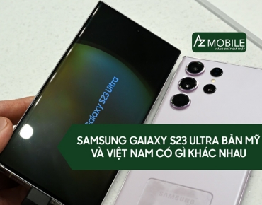 Samsung Galaxy S23 Ultra bản Mỹ và VN có gì khác nhau?