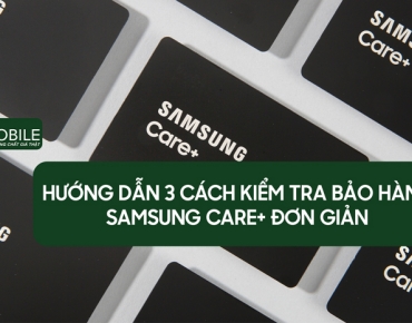 Hướng dẫn 3 cách kiểm tra bảo hành Samsung Care+ đơn giản