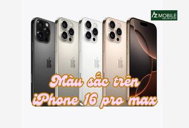 iPhone 16 Pro Max có mấy màu? Màu nào phù hợp với bạn?