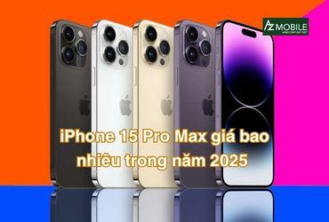 iPhone 15 Pro Max giá bao nhiêu năm 2025? Cập nhật giá bán mới nhất