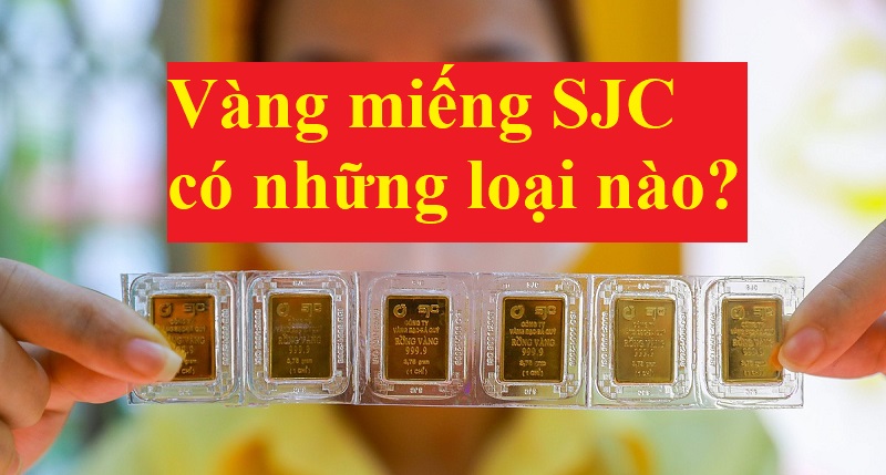 Mua bao lâu nhưng bạn có biết vàng miếng SJC có những loại nào không?