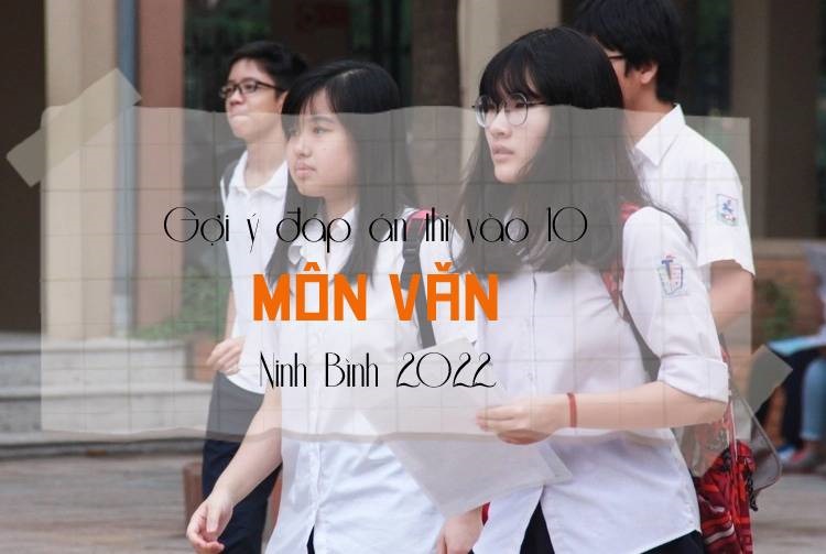 Gợi ý đáp án đề thi môn Văn vào 10 tỉnh Ninh Bình 2022 update mới nhất