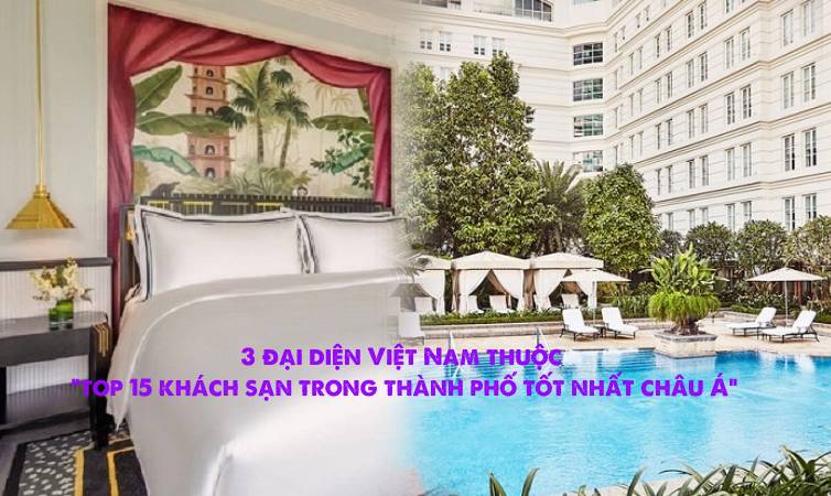 3 đại diện Việt Nam lọt 'Top 15 khách sạn trong thành phố tốt nhất châu Á': Toàn là nơi đón tiếp Tổng thống Mỹ