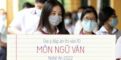Gợi ý đáp án đề thi môn Văn vào 10 tỉnh Nghệ An 2022 update mới nhất
