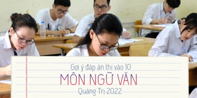 Gợi ý đáp án đề thi môn Văn vào 10 tỉnh Quảng Trị 2022 update mới nhất