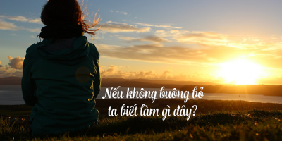 Học cách sống buông bỏ cho cuộc đời an yên