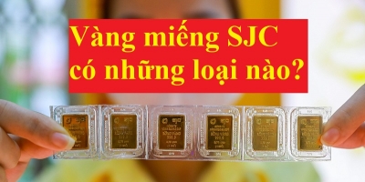 Mua bao lâu nhưng bạn có biết vàng miếng SJC có những loại nào không?