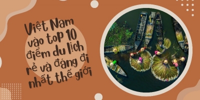 Bạn biết chưa: Việt Nam vừa lọt top 10 điểm du lịch rẻ và đáng đi nhất thế giới