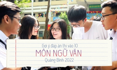 Gợi ý đáp án đề thi môn Văn vào 10 tỉnh Quảng Bình 2022 update mới nhất