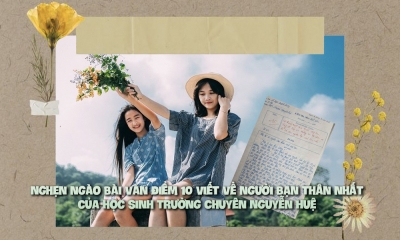 Nghẹn ngào với bài văn điểm 10 viết về bạn thân của học sinh trường Chuyên Nguyễn Huệ
