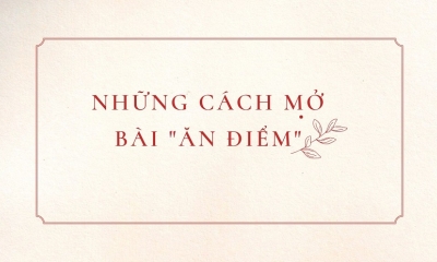 Những cách mở bài 'ăn điểm' dành cho kỳ thi tốt nghiệp THPT 2023