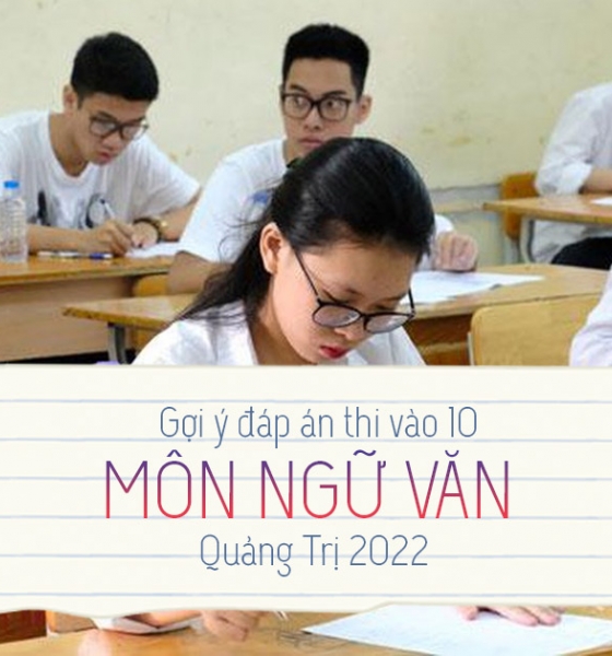 Gợi ý đáp án đề thi môn Văn vào 10 tỉnh Quảng Trị 2022 update mới nhất
