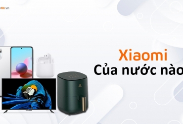 Hãng xiaomi của nước nào? Có thể bạn chưa biết!