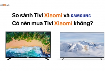 So sánh Tivi Xiaomi và Samsung. Có nên mua tivi Xiaomi không ?