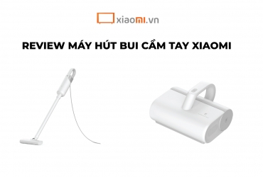 Review máy hút bụi Xiaomi hot nhất trên thị trường