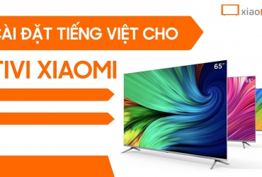 Cách cài đặt ngôn ngữ tiếng việt cho tivi Xiaomi chi tiết