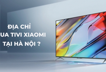 Mua tivi Xiaomi ở đâu uy tín tại Hà Nội?