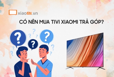 Có nên mua tivi xiaomi trả góp?