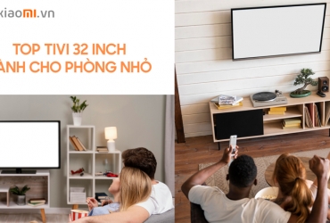 Top tivi 32 inch đáng mua dành cho những căn phòng có diện tích nhỏ trong năm 2023