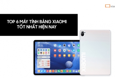 top 6 máy tính bảng Xiaomi tốt nhất hiện nay