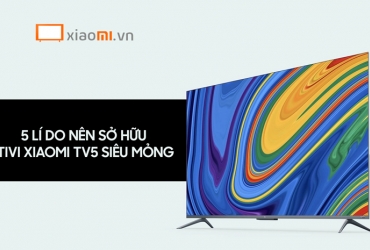 5 Lí do nên sở hữu tivi xiaomi tv5 siêu mỏng 