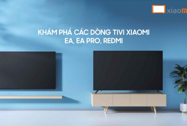 Khám phá các dòng TIVI Xiaomi - EA, EA PRO, REDMI có gì khác nhau