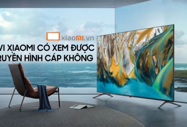 Tivi Xiaomi có xem được truyền hình cáp không?