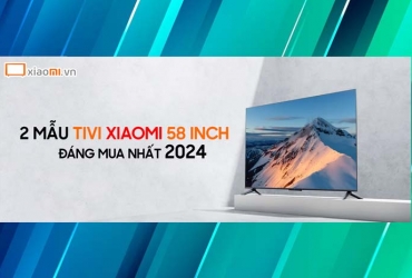 2 Mẫu Tivi Xiaomi 58 Inch Đáng mua nhất 2024