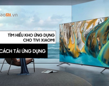  Tìm hiểu kho ứng dụng cho TV Xiaomi và cách tải ứng dụng