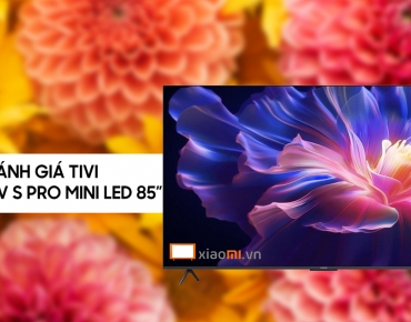 Đánh giá Xiaomi TV S Pro Mini LED 85 inch