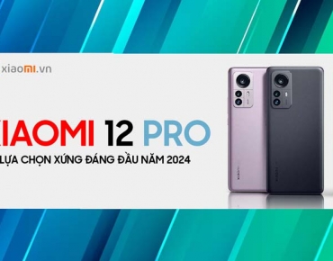 Xiaomi 12 Pro Lựa chọn Hàng Đầu Trong Năm 2024